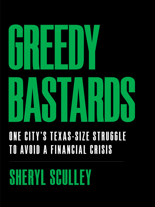 Title details for Greedy Bastards: One City's Texas-Size Struggle to Avoid a Financial Crisis by Sheryl Sculley - Available